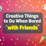 Things to Do When Bored for Students